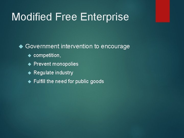 Modified Free Enterprise Government intervention to encourage competition, Prevent monopolies Regulate industry Fulfill the