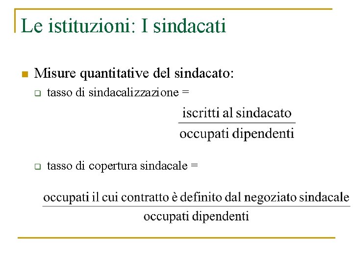 Le istituzioni: I sindacati n Misure quantitative del sindacato: q tasso di sindacalizzazione =