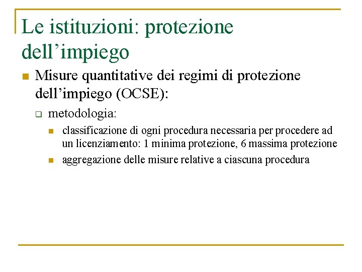 Le istituzioni: protezione dell’impiego n Misure quantitative dei regimi di protezione dell’impiego (OCSE): q