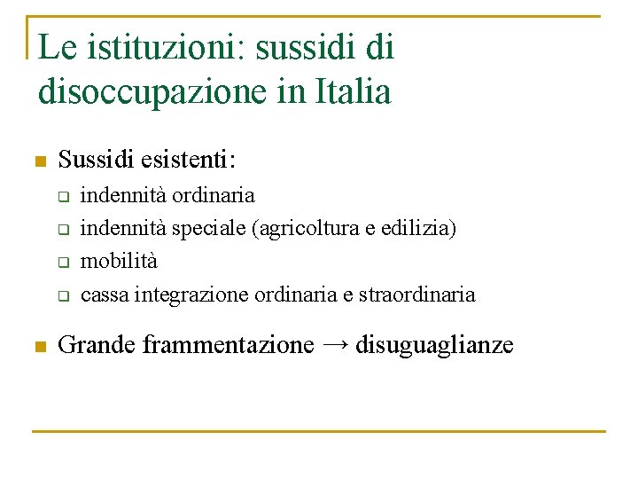 Le istituzioni: sussidi di disoccupazione in Italia n Sussidi esistenti: q q n indennità