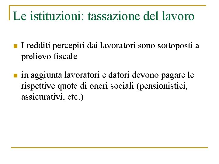 Le istituzioni: tassazione del lavoro n I redditi percepiti dai lavoratori sono sottoposti a