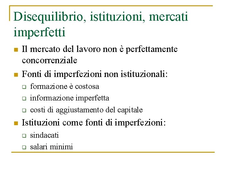 Disequilibrio, istituzioni, mercati imperfetti n n Il mercato del lavoro non è perfettamente concorrenziale