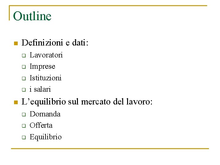 Outline n Definizioni e dati: q q n Lavoratori Imprese Istituzioni i salari L’equilibrio