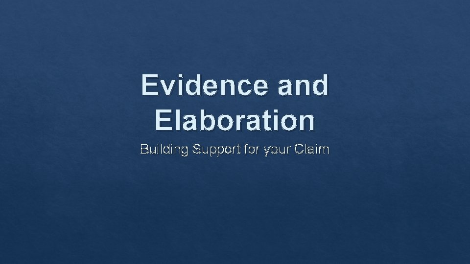 Evidence and Elaboration Building Support for your Claim 