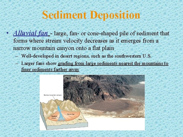 Sediment Deposition • Alluvial fan - large, fan- or cone-shaped pile of sediment that