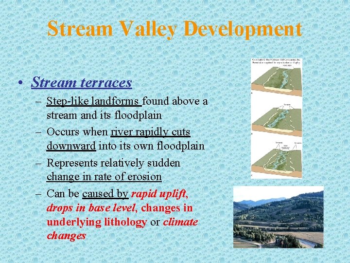Stream Valley Development • Stream terraces – Step-like landforms found above a stream and
