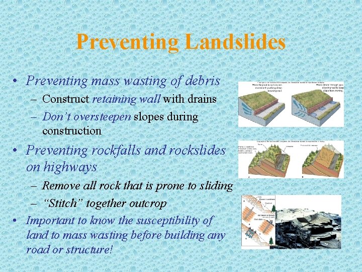 Preventing Landslides • Preventing mass wasting of debris – Construct retaining wall with drains