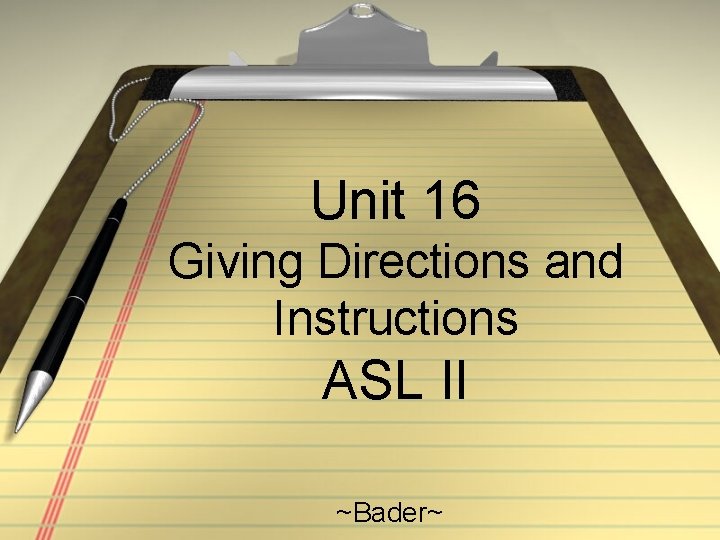 Unit 16 Giving Directions and Instructions ASL II ~Bader~ 