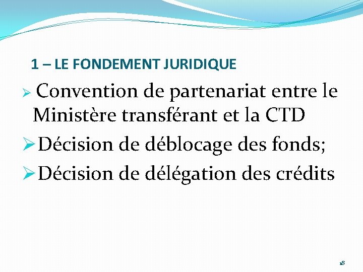 1 – LE FONDEMENT JURIDIQUE Ø Convention de partenariat entre le Ministère transférant et