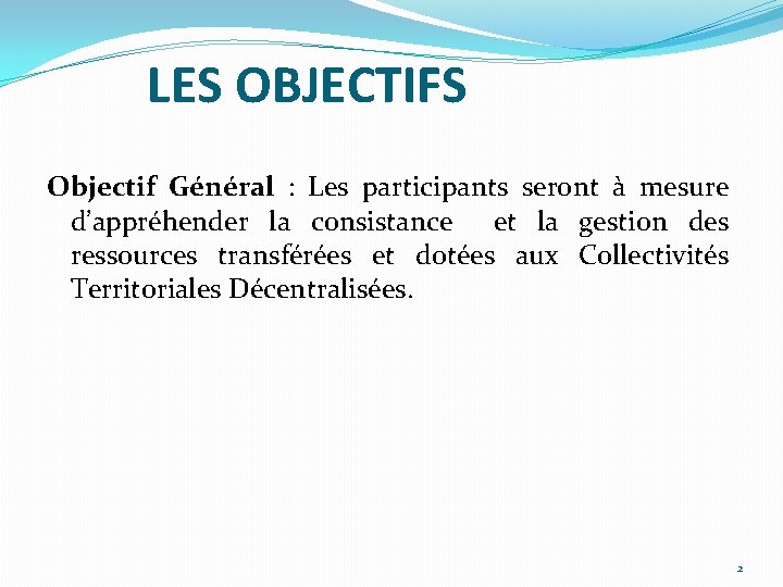 LES OBJECTIFS Objectif Général : Les participants seront à mesure d’appréhender la consistance et