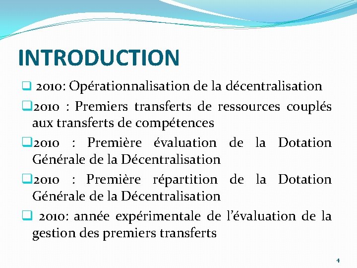 INTRODUCTION q 2010: Opérationnalisation de la décentralisation q 2010 : Premiers transferts de ressources