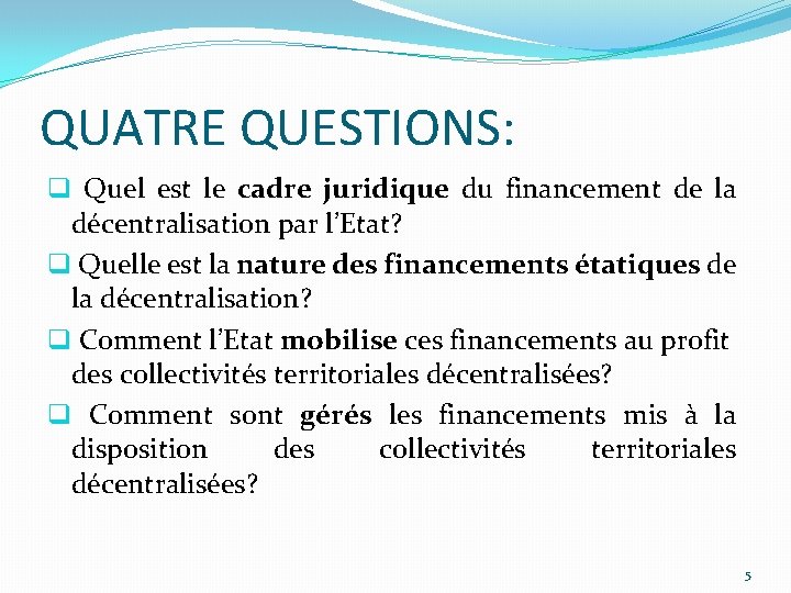 QUATRE QUESTIONS: q Quel est le cadre juridique du financement de la décentralisation par