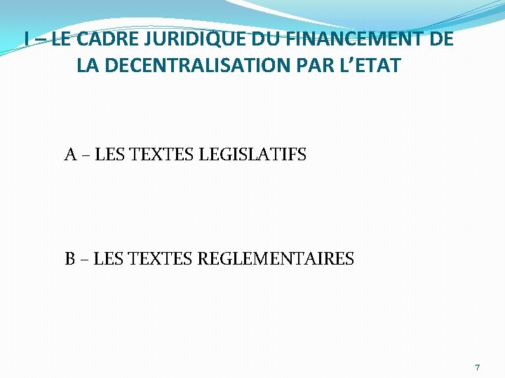 I – LE CADRE JURIDIQUE DU FINANCEMENT DE LA DECENTRALISATION PAR L’ETAT A –