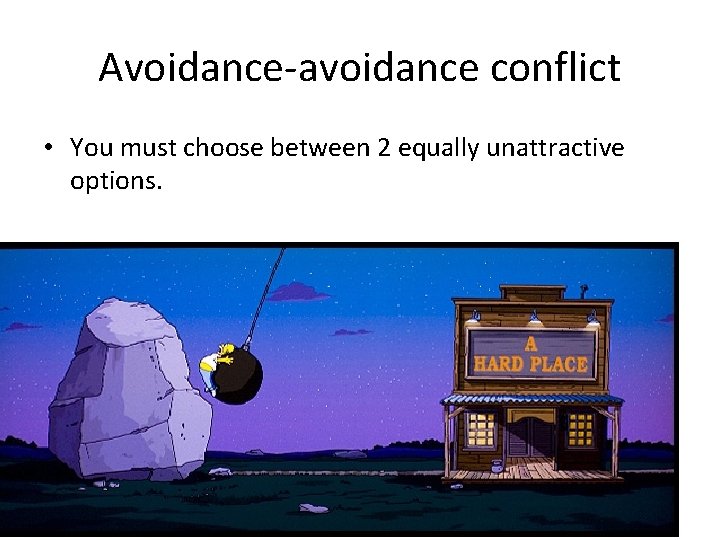 Avoidance-avoidance conflict • You must choose between 2 equally unattractive options. 
