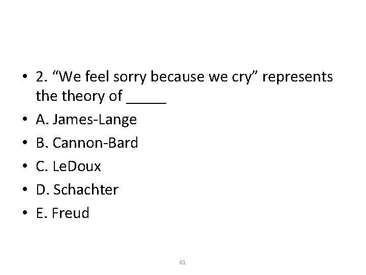  • 2. “We feel sorry because we cry” represents theory of _____ •