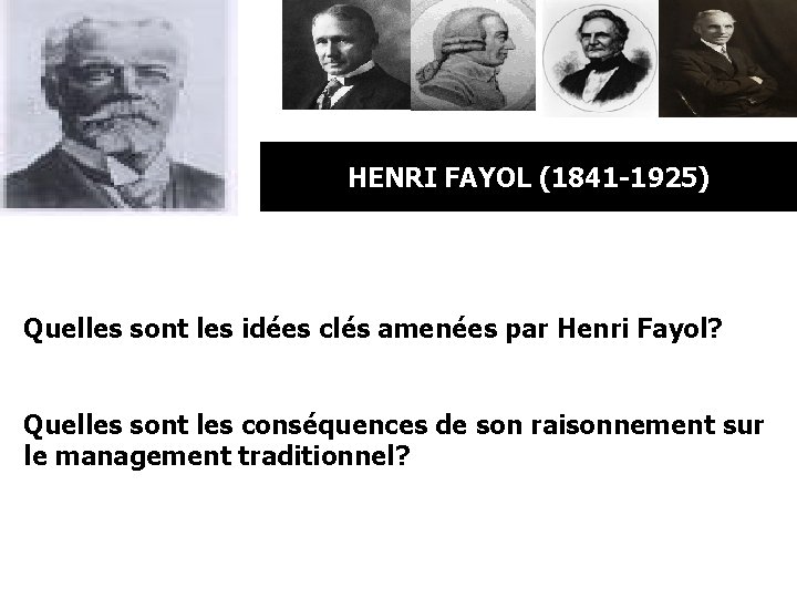 HENRI FAYOL (1841 -1925) Quelles sont les idées clés amenées par Henri Fayol? Quelles