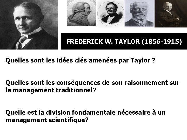 FREDERICK W. TAYLOR (1856 -1915) Quelles sont les idées clés amenées par Taylor ?