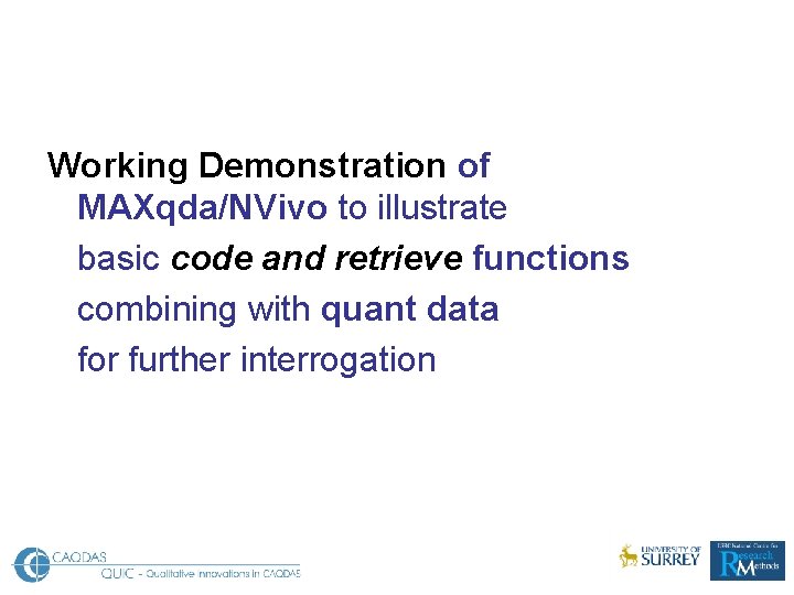 Working Demonstration of MAXqda/NVivo to illustrate basic code and retrieve functions combining with quant