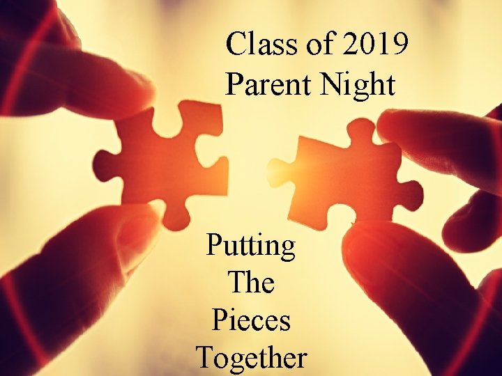 Class of 2019 Parent Night 10 th Grade Parent Night Putting Class of 2019