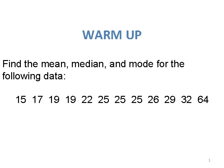 WARM UP Find the mean, median, and mode for the following data: 15 17
