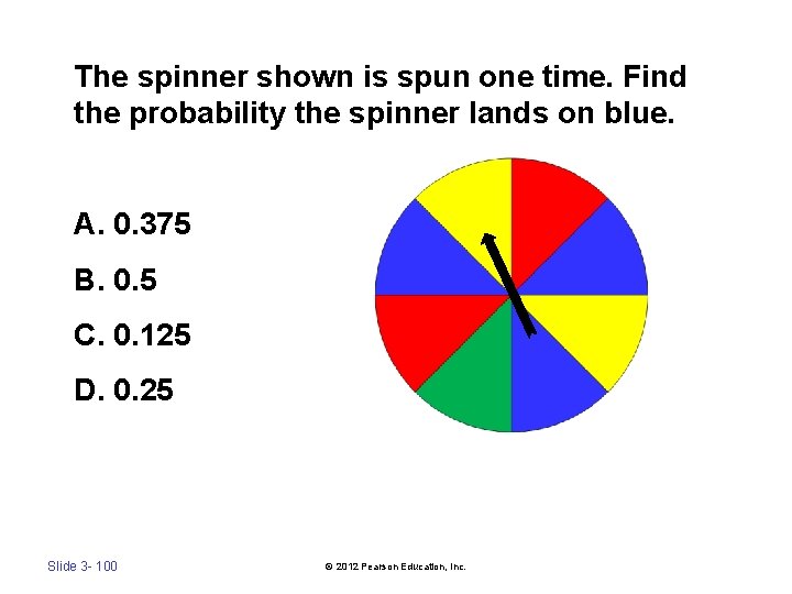 The spinner shown is spun one time. Find the probability the spinner lands on