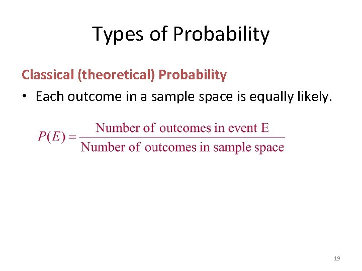 Types of Probability Classical (theoretical) Probability • Each outcome in a sample space is