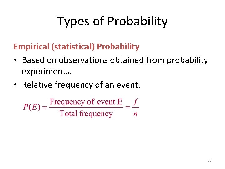 Types of Probability Empirical (statistical) Probability • Based on observations obtained from probability experiments.