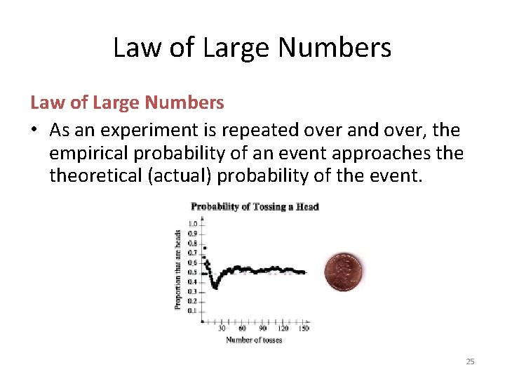 Law of Large Numbers • As an experiment is repeated over and over, the