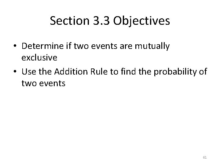 Section 3. 3 Objectives • Determine if two events are mutually exclusive • Use