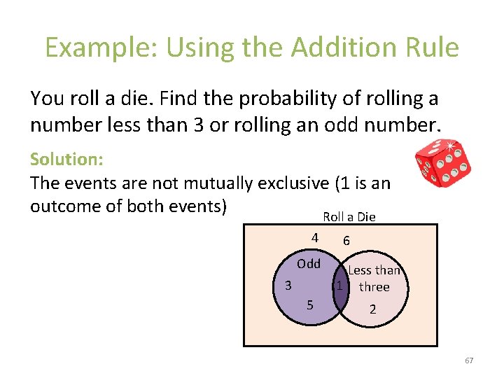 Example: Using the Addition Rule You roll a die. Find the probability of rolling