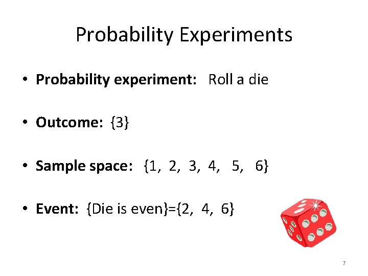 Probability Experiments • Probability experiment: Roll a die • Outcome: {3} • Sample space: