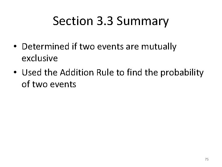 Section 3. 3 Summary • Determined if two events are mutually exclusive • Used