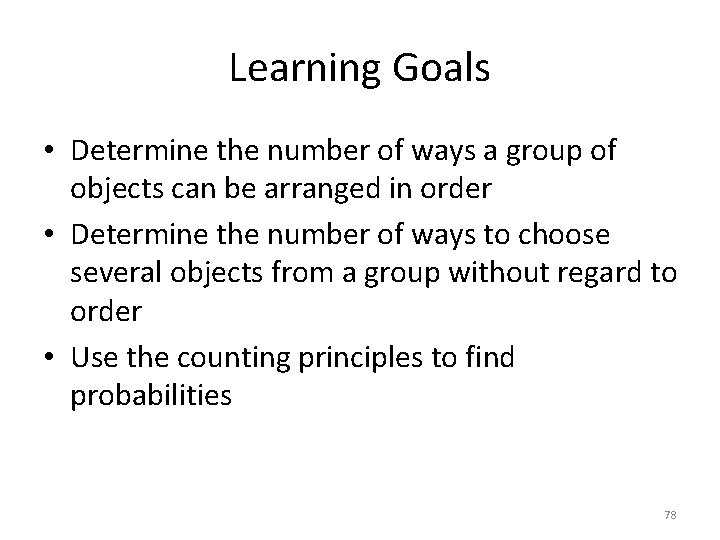 Learning Goals • Determine the number of ways a group of objects can be