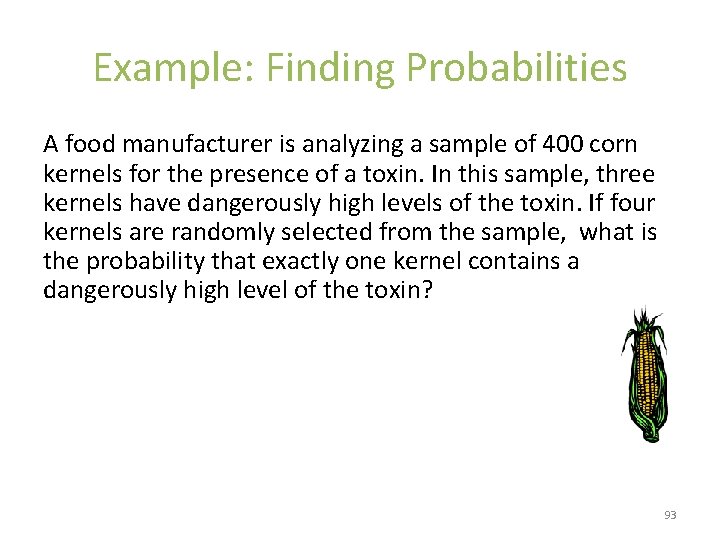 Example: Finding Probabilities A food manufacturer is analyzing a sample of 400 corn kernels