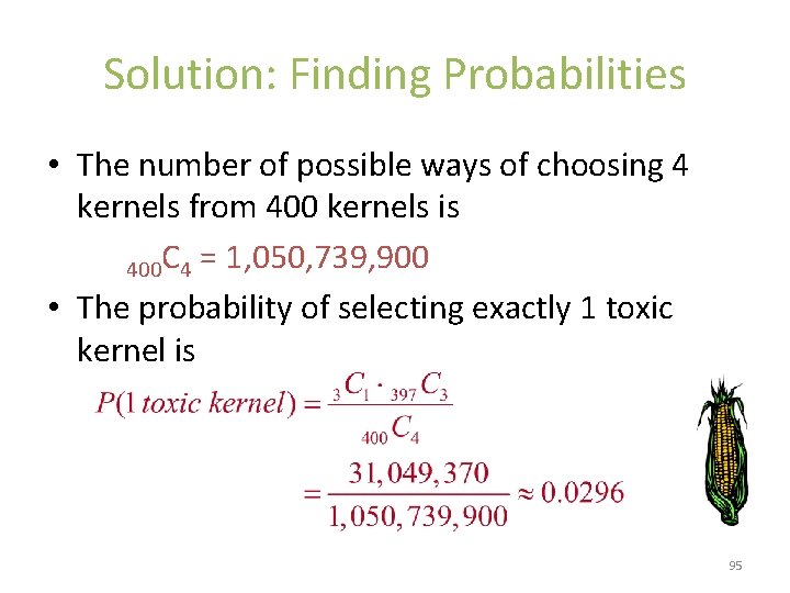 Solution: Finding Probabilities • The number of possible ways of choosing 4 kernels from