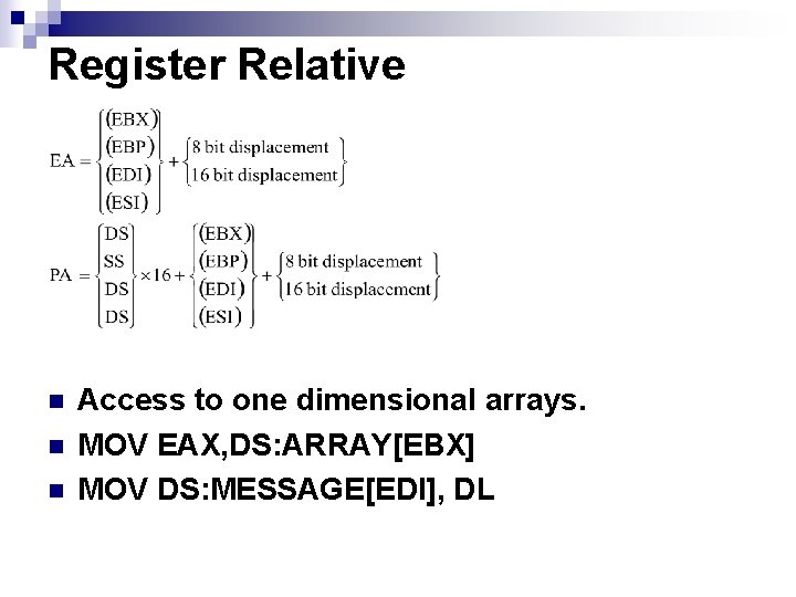 Register Relative n n n Access to one dimensional arrays. MOV EAX, DS: ARRAY[EBX]