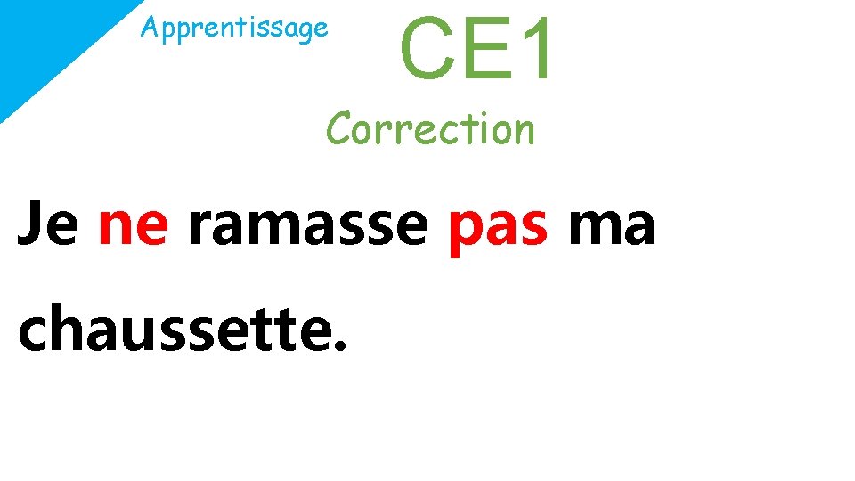 Apprentissage CE 1 Correction Je ne ramasse pas ma chaussette. 