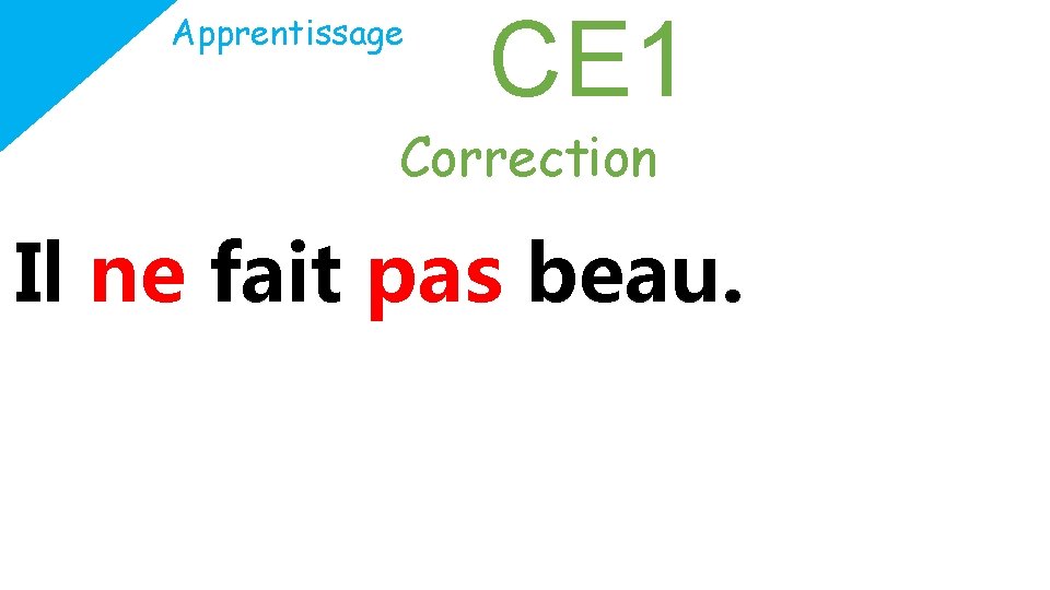 Apprentissage CE 1 Correction Il ne fait pas beau. 