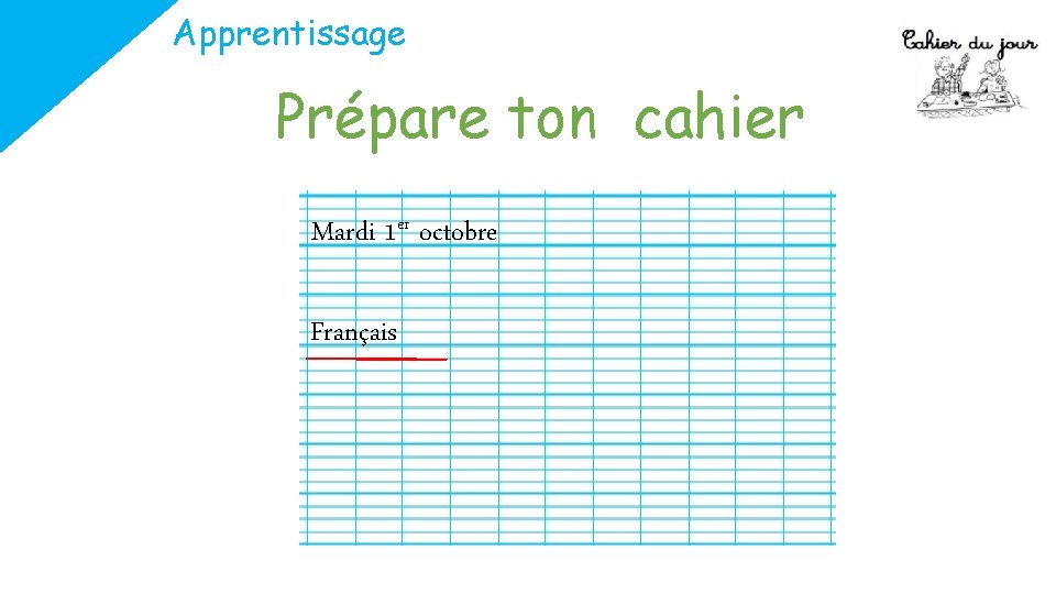 Apprentissage Prépare ton cahier Mardi 1 er octobre Français 
