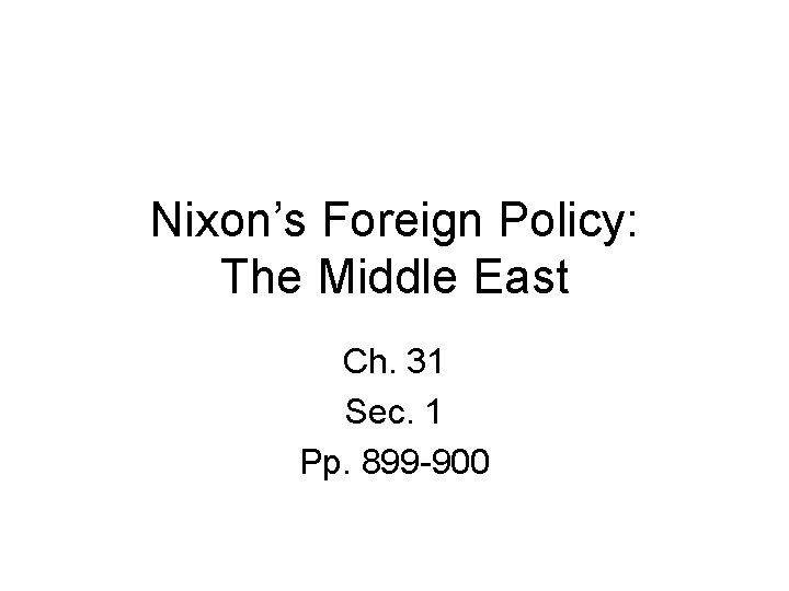 Nixon’s Foreign Policy: The Middle East Ch. 31 Sec. 1 Pp. 899 -900 