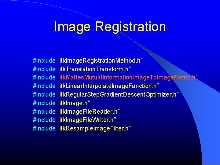 Image Registration #include ”itk. Image. Registration. Method. h” #include ”itk. Translation. Transform. h” #include Image Registration #include ”itk. Image. Registration. Method. h” #include ”itk. Translation. Transform. h” #include