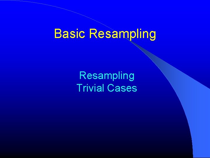 Basic Resampling Trivial Cases Basic Resampling Trivial Cases