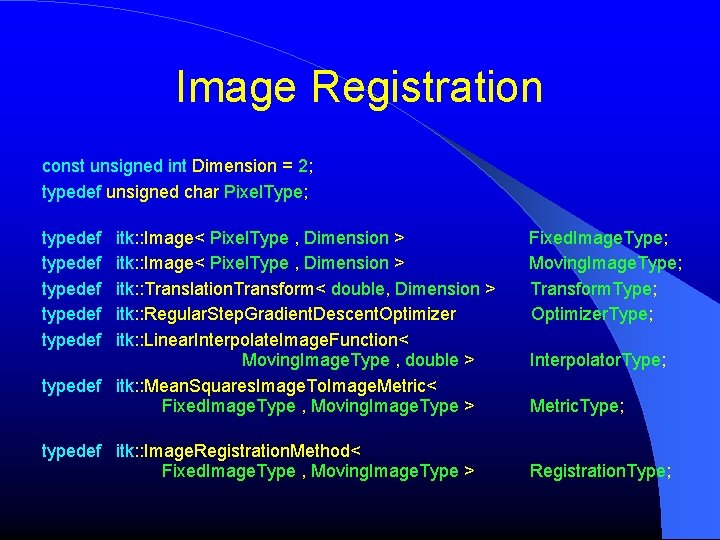 Image Registration const unsigned int Dimension = 2; typedef unsigned char Pixel. Type; typedef Image Registration const unsigned int Dimension = 2; typedef unsigned char Pixel. Type; typedef