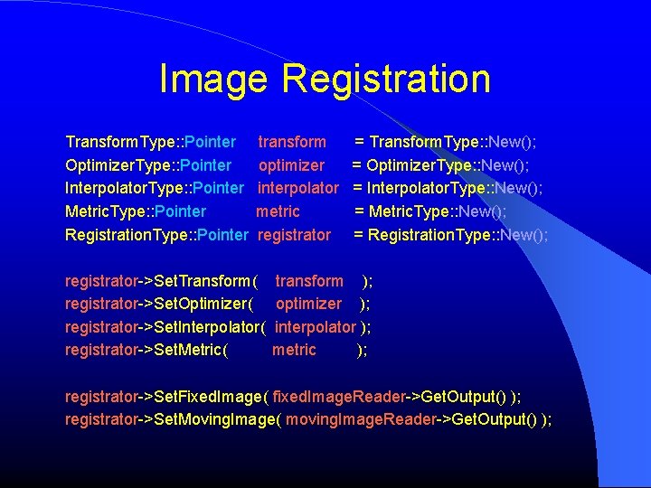 Image Registration Transform. Type: : Pointer Optimizer. Type: : Pointer Interpolator. Type: : Pointer Image Registration Transform. Type: : Pointer Optimizer. Type: : Pointer Interpolator. Type: : Pointer