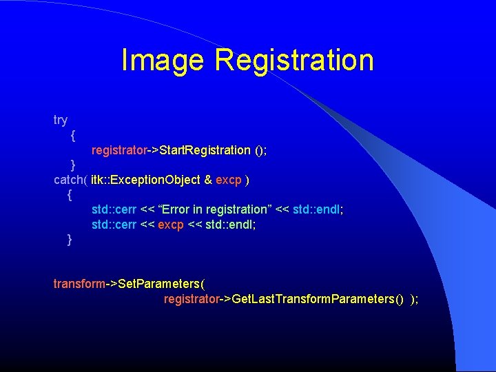 Image Registration try { registrator->Start. Registration (); } catch( itk: : Exception. Object & Image Registration try { registrator->Start. Registration (); } catch( itk: : Exception. Object &