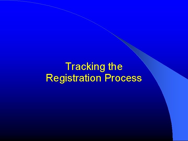 Tracking the Registration Process Tracking the Registration Process