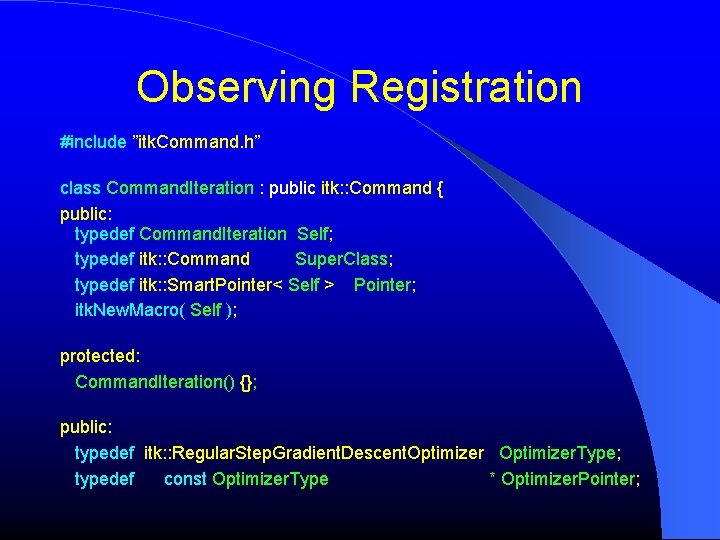 Observing Registration #include ”itk. Command. h” class Command. Iteration : public itk: : Command Observing Registration #include ”itk. Command. h” class Command. Iteration : public itk: : Command