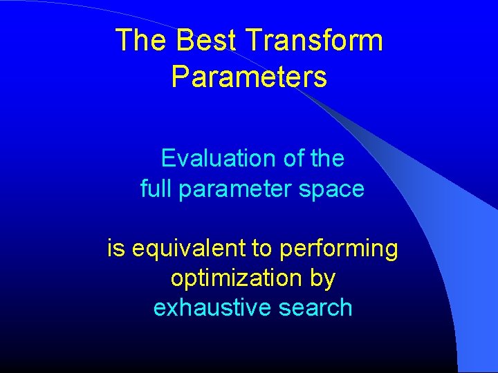 The Best Transform Parameters Evaluation of the full parameter space is equivalent to performing The Best Transform Parameters Evaluation of the full parameter space is equivalent to performing