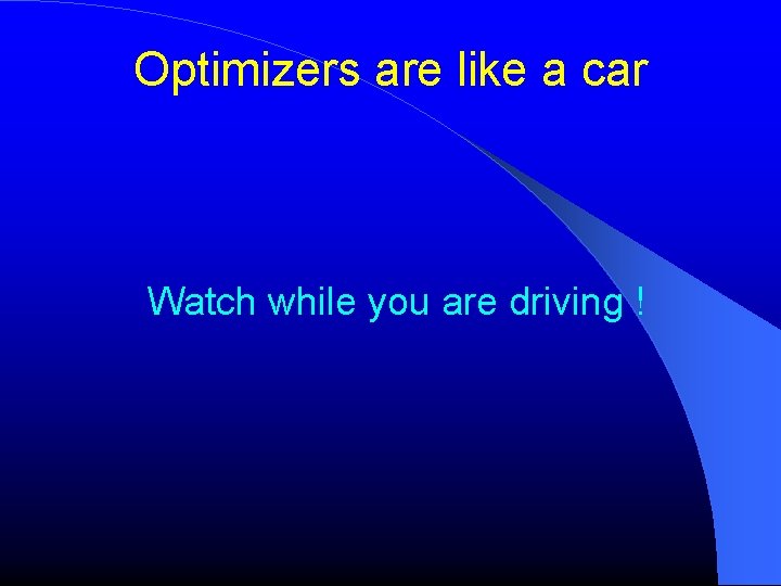 Optimizers are like a car Watch while you are driving ! Optimizers are like a car Watch while you are driving !
