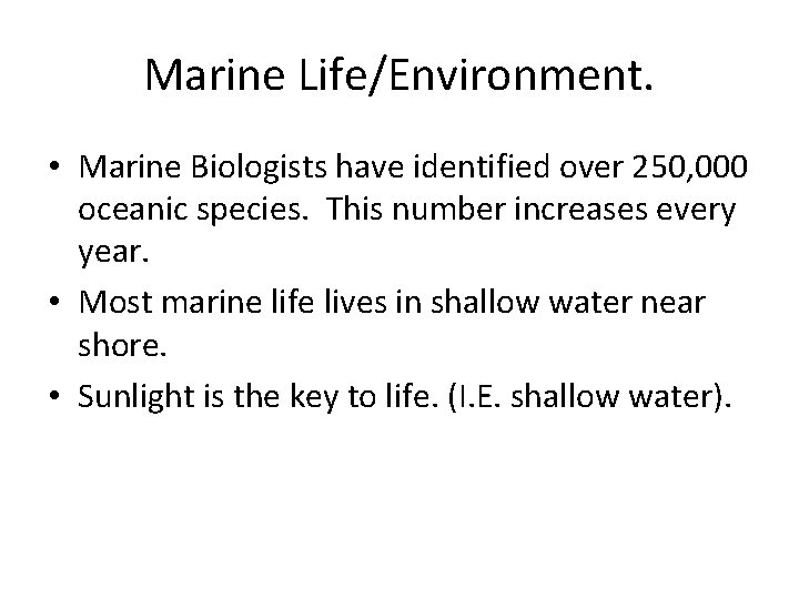 Marine Life/Environment. • Marine Biologists have identified over 250, 000 oceanic species. This number